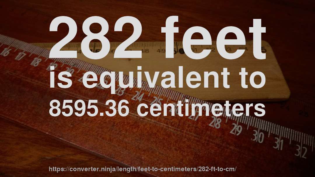 282 feet is equivalent to 8595.36 centimeters