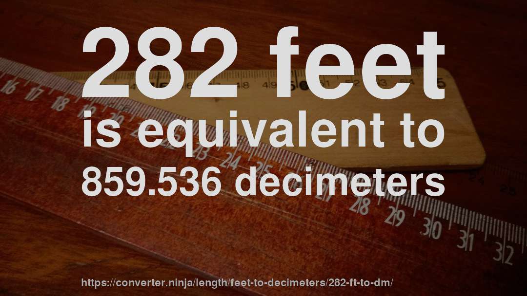 282 feet is equivalent to 859.536 decimeters