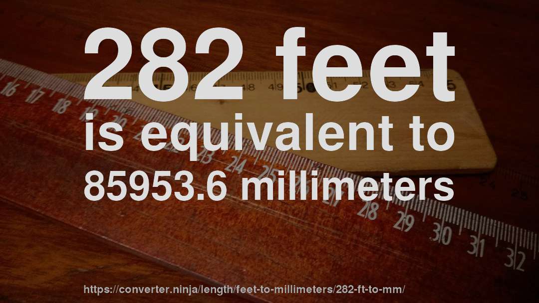 282 feet is equivalent to 85953.6 millimeters