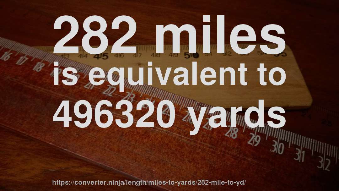 282 miles is equivalent to 496320 yards