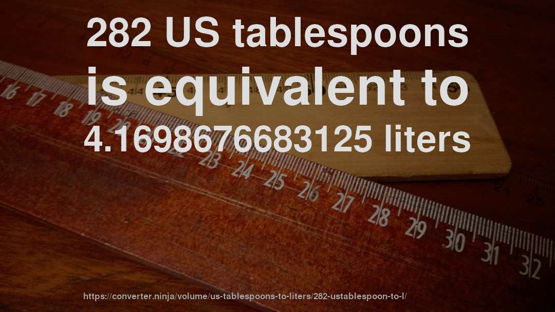282 US tablespoons is equivalent to 4.1698676683125 liters