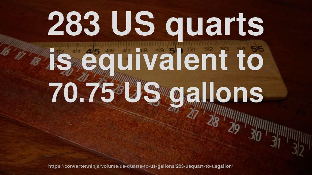 283 US quarts is equivalent to 70.75 US gallons