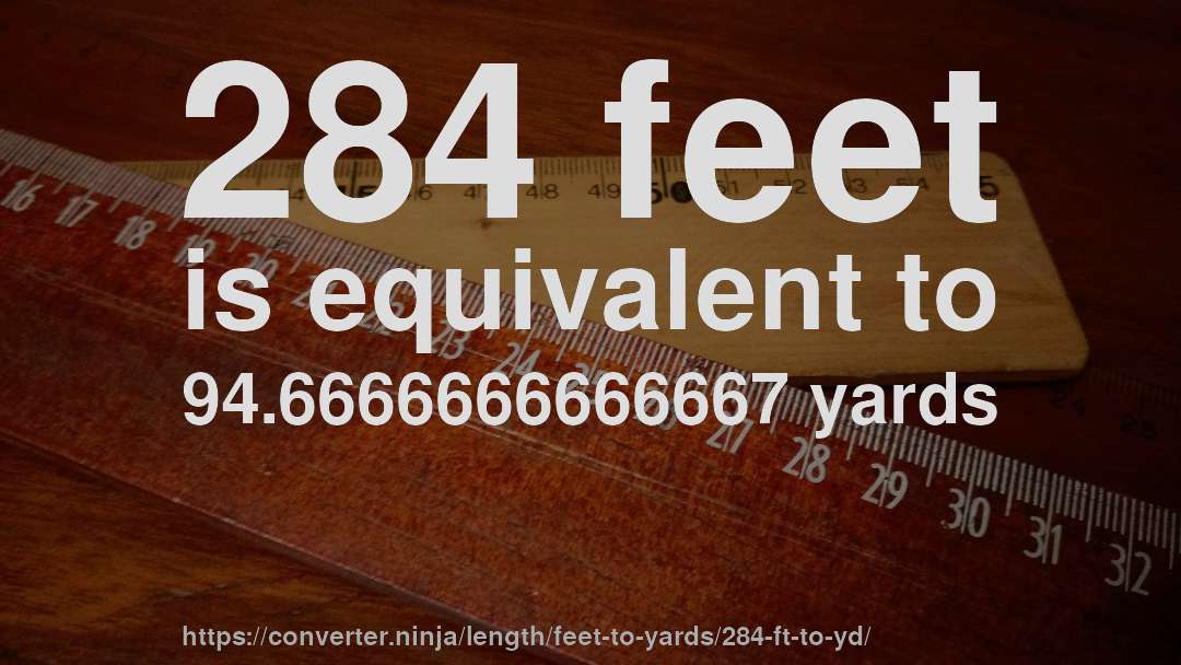 284 feet is equivalent to 94.6666666666667 yards