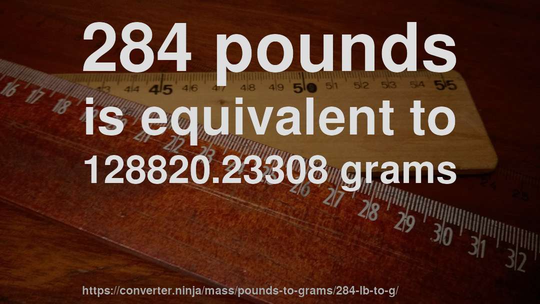 284 pounds is equivalent to 128820.23308 grams