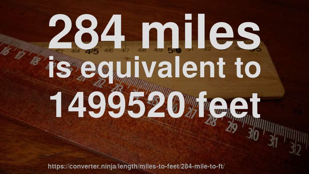 284 miles is equivalent to 1499520 feet