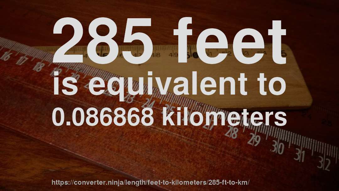 285 feet is equivalent to 0.086868 kilometers
