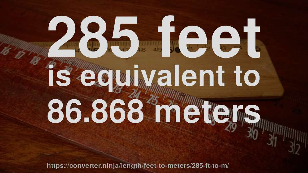 285 feet is equivalent to 86.868 meters
