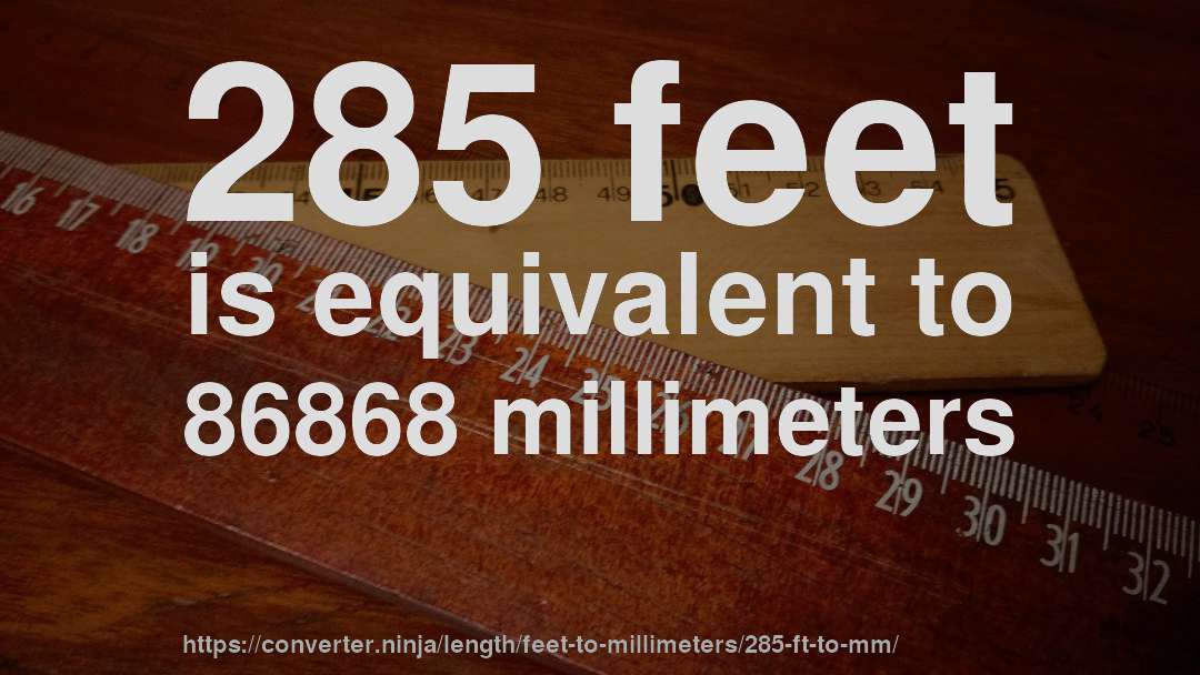 285 feet is equivalent to 86868 millimeters