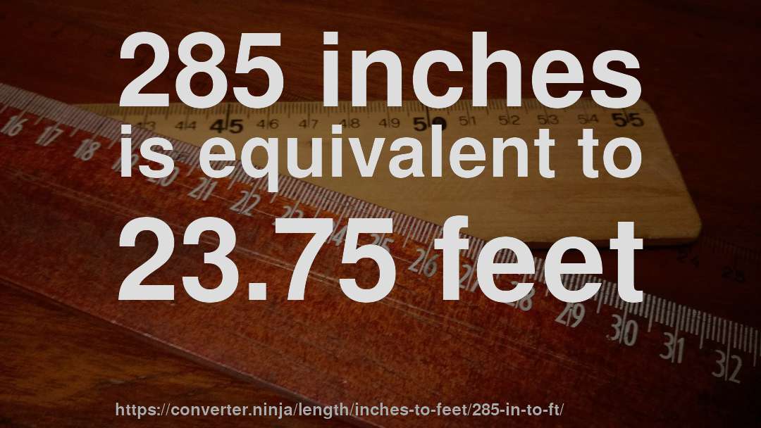 285 inches is equivalent to 23.75 feet