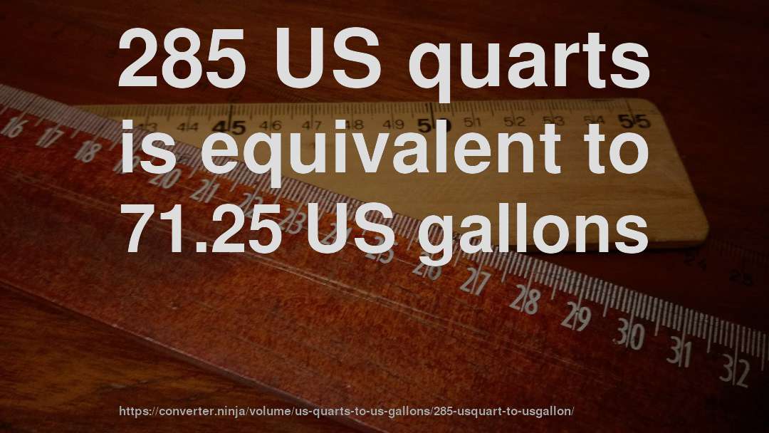 285 US quarts is equivalent to 71.25 US gallons