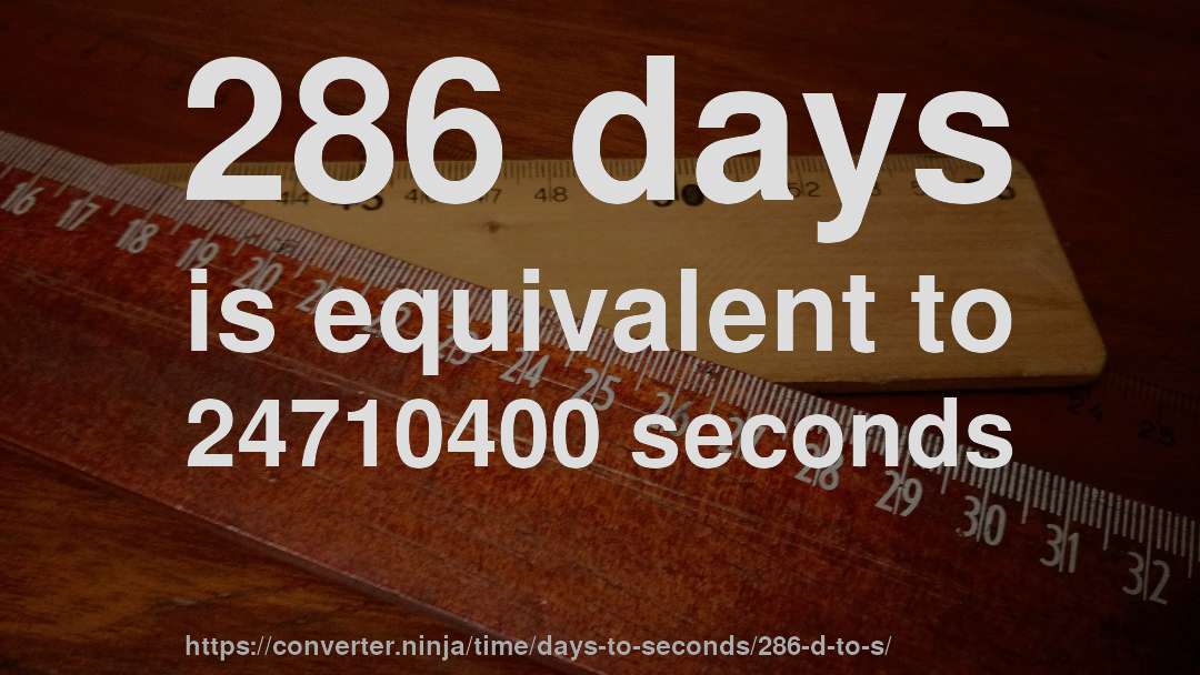 286 days is equivalent to 24710400 seconds
