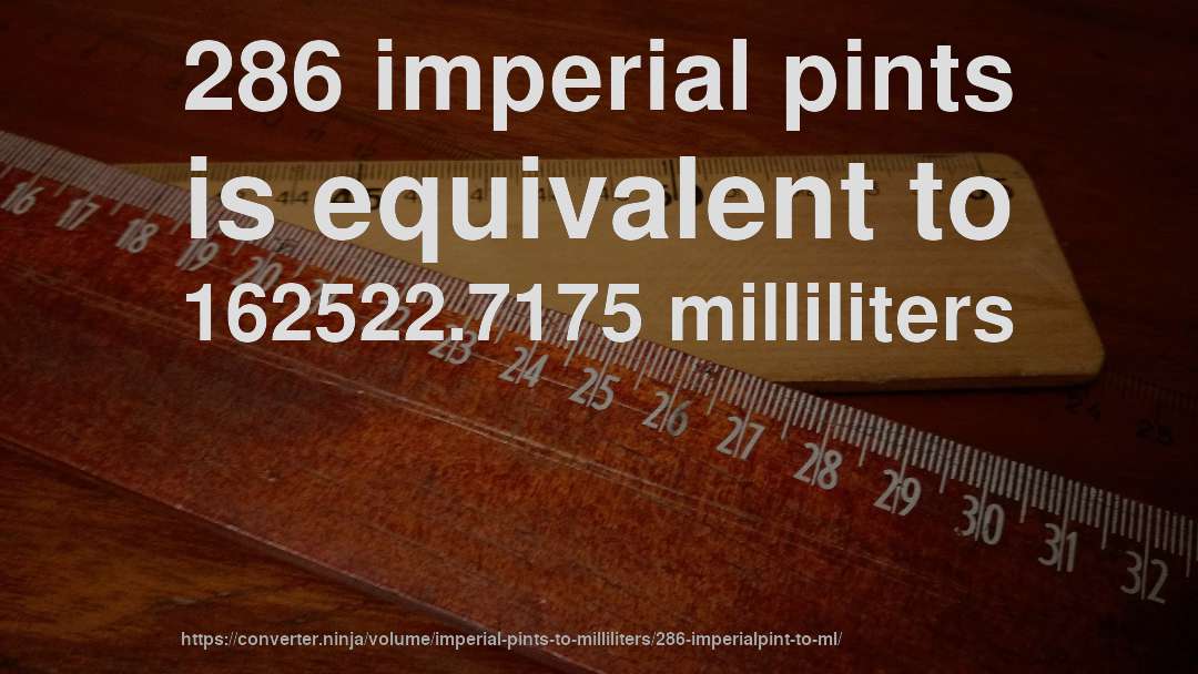 286 imperial pints is equivalent to 162522.7175 milliliters