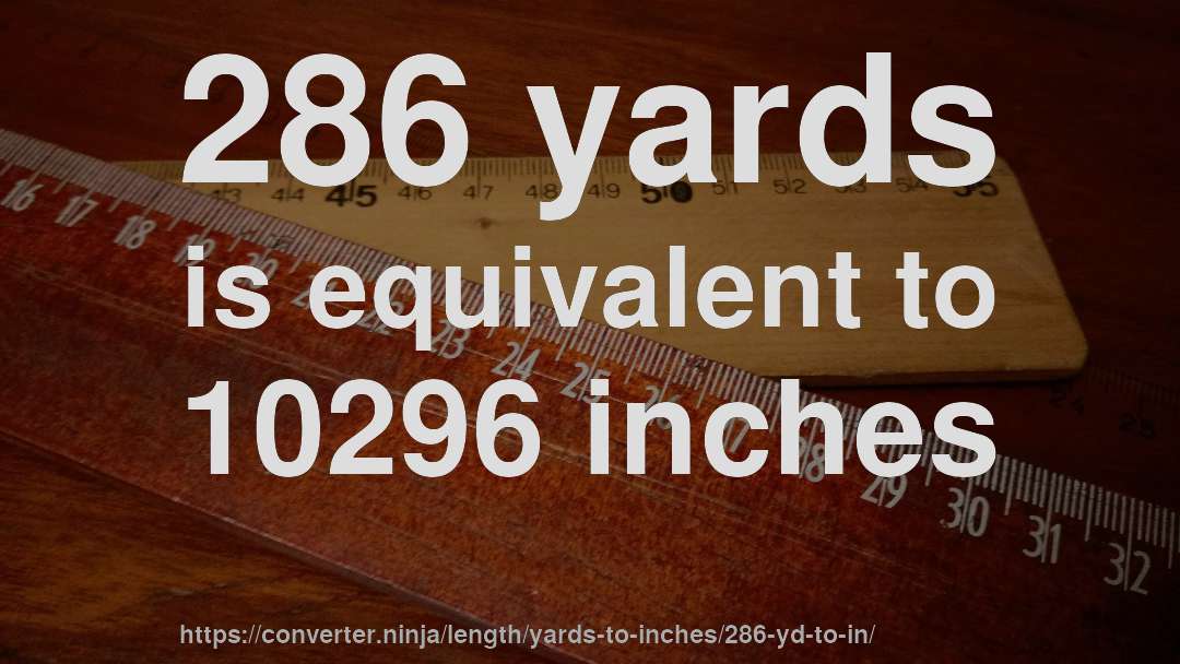 286 yards is equivalent to 10296 inches