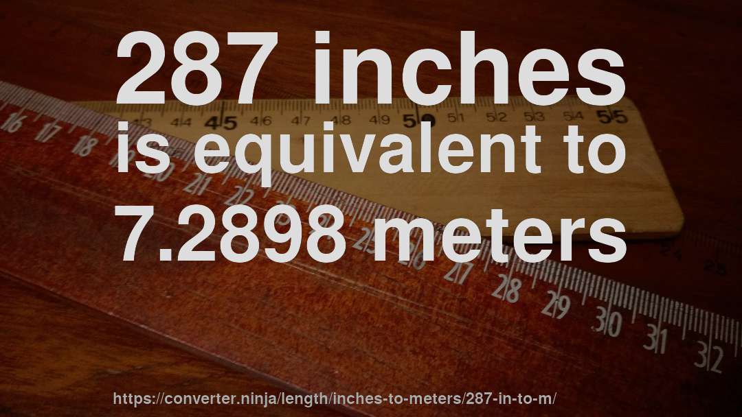 287 inches is equivalent to 7.2898 meters