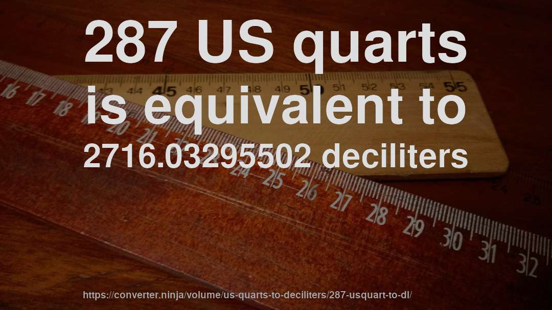 287 US quarts is equivalent to 2716.03295502 deciliters