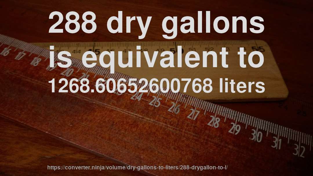 288 dry gallons is equivalent to 1268.60652600768 liters