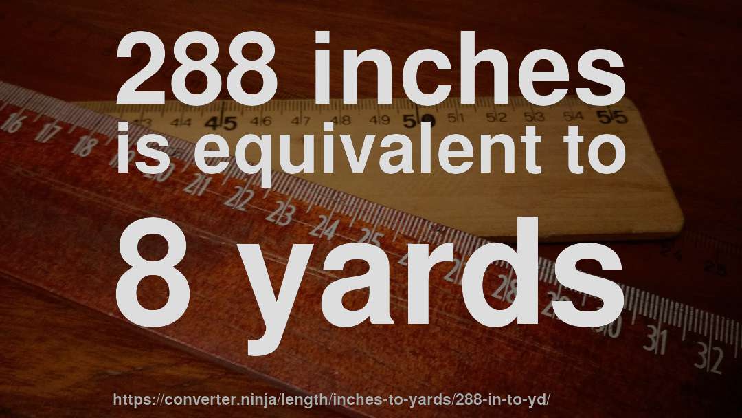 288 inches is equivalent to 8 yards