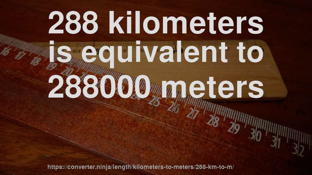 288 kilometers is equivalent to 288000 meters