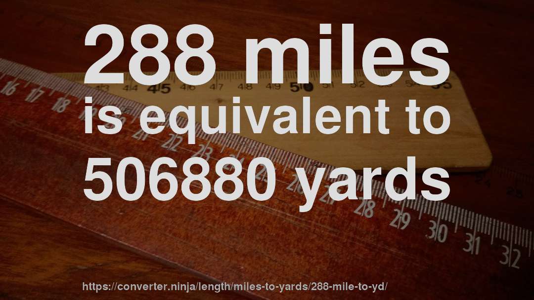 288 miles is equivalent to 506880 yards