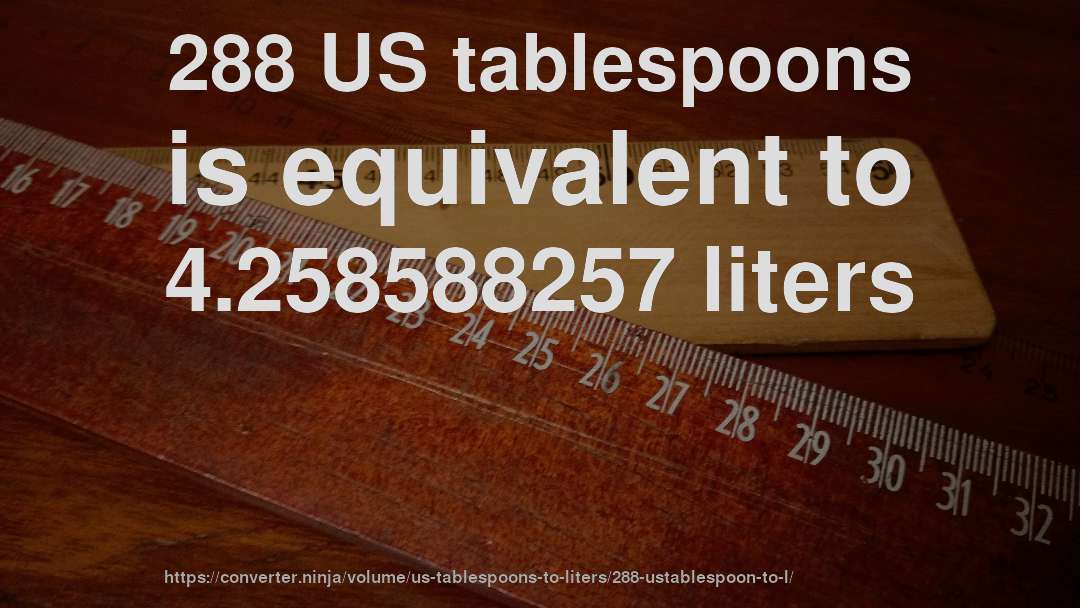 288 US tablespoons is equivalent to 4.258588257 liters