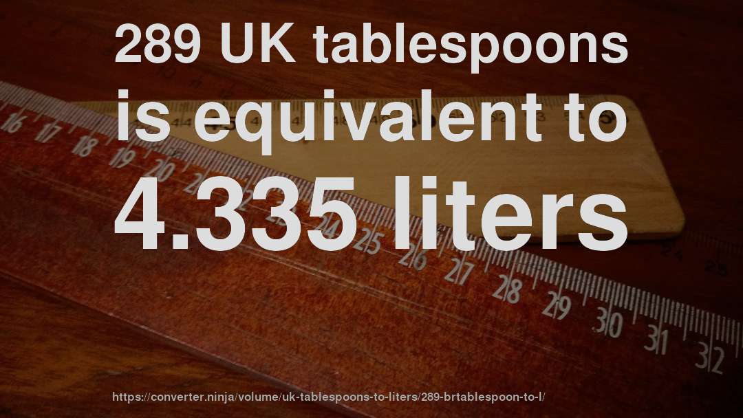 289 UK tablespoons is equivalent to 4.335 liters