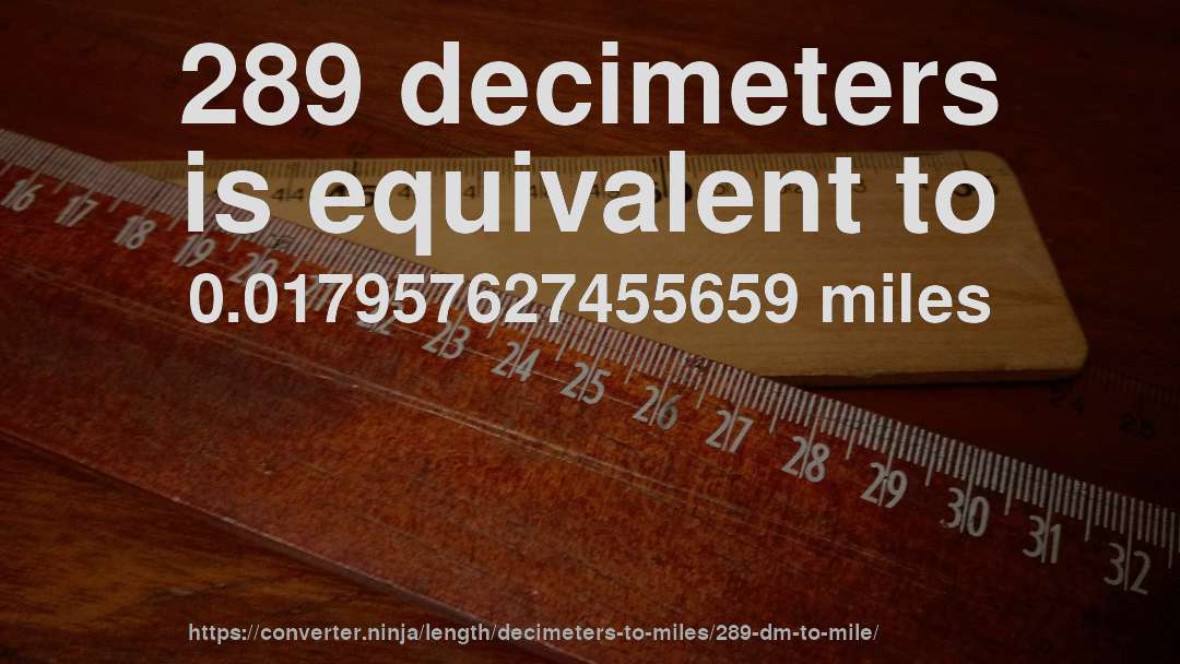 289 decimeters is equivalent to 0.017957627455659 miles