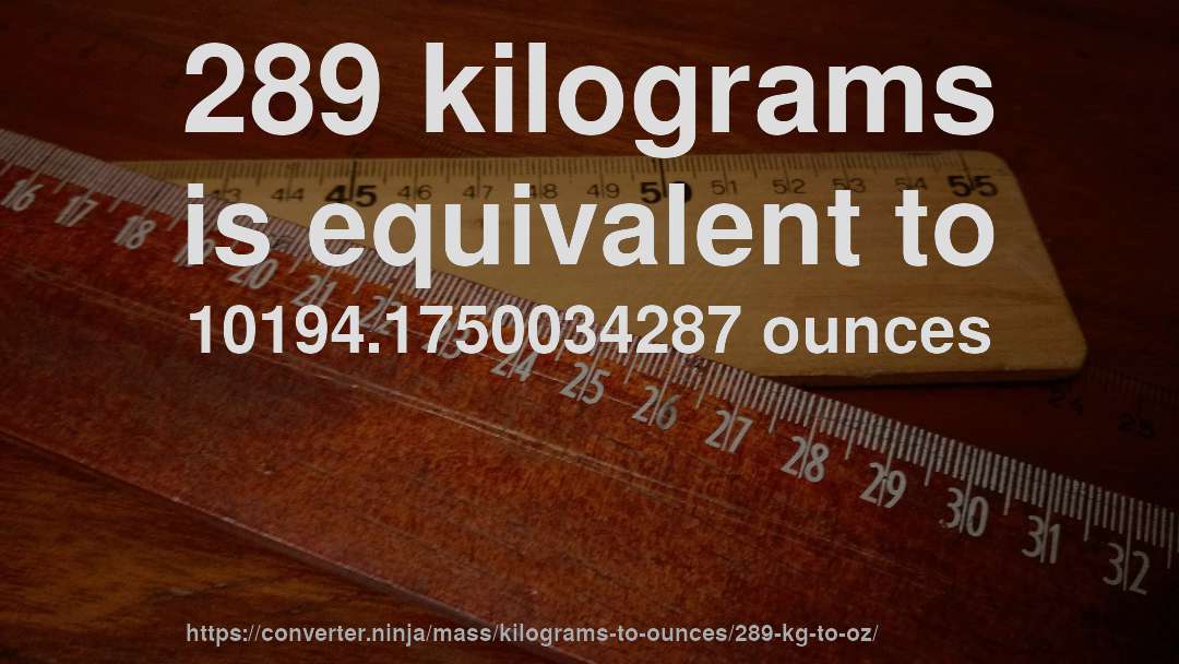 289 kilograms is equivalent to 10194.1750034287 ounces