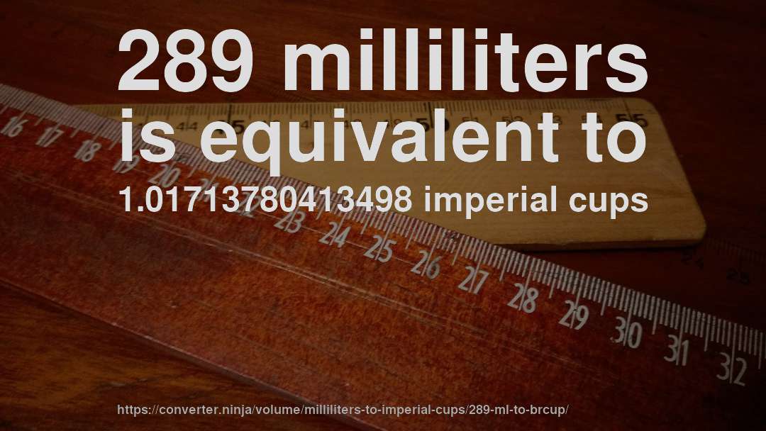 289 milliliters is equivalent to 1.01713780413498 imperial cups