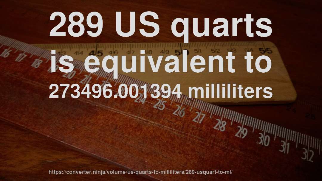 289 US quarts is equivalent to 273496.001394 milliliters