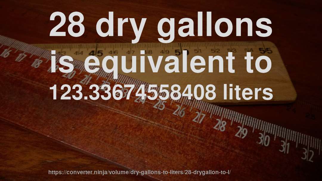 28 dry gallons is equivalent to 123.33674558408 liters