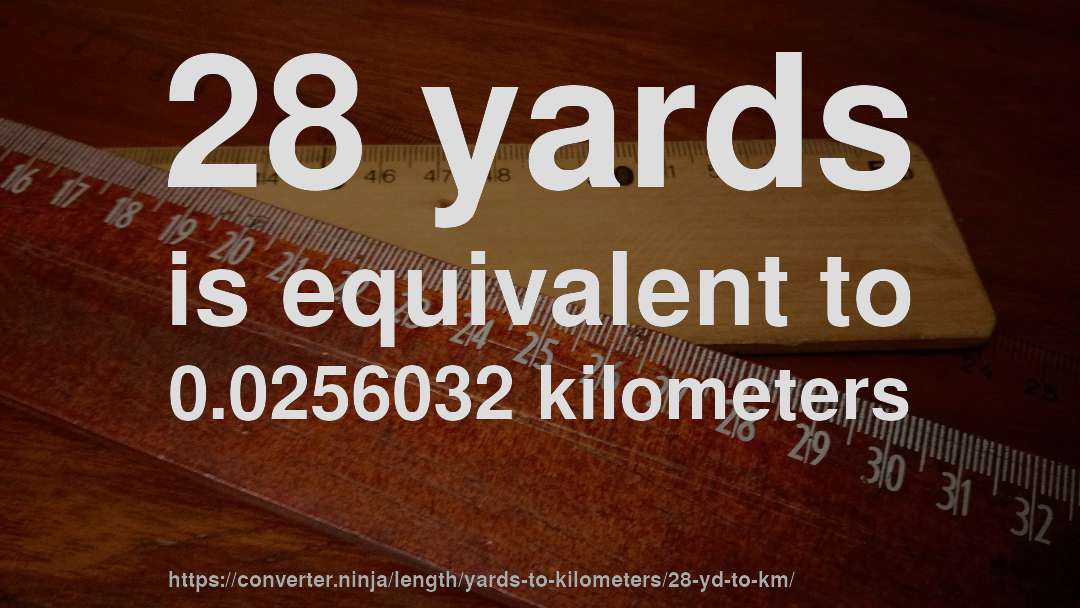 28 yards is equivalent to 0.0256032 kilometers
