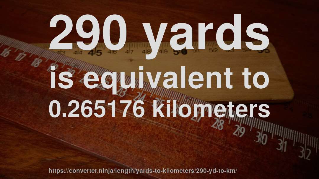 290 yards is equivalent to 0.265176 kilometers