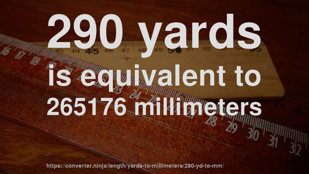 290 yards is equivalent to 265176 millimeters