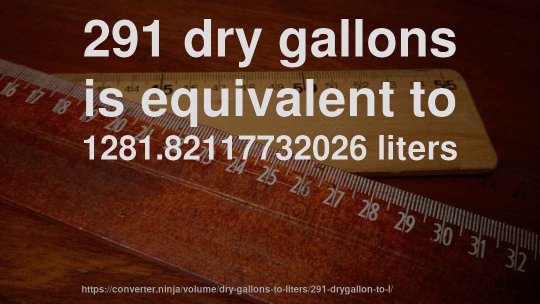 291 dry gallons is equivalent to 1281.82117732026 liters