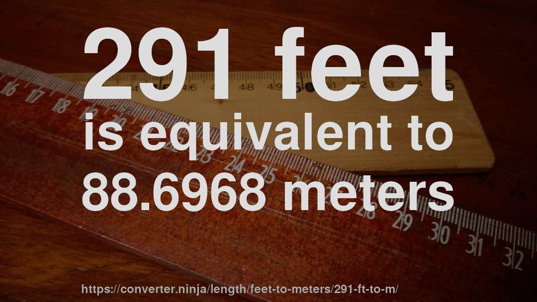291 feet is equivalent to 88.6968 meters