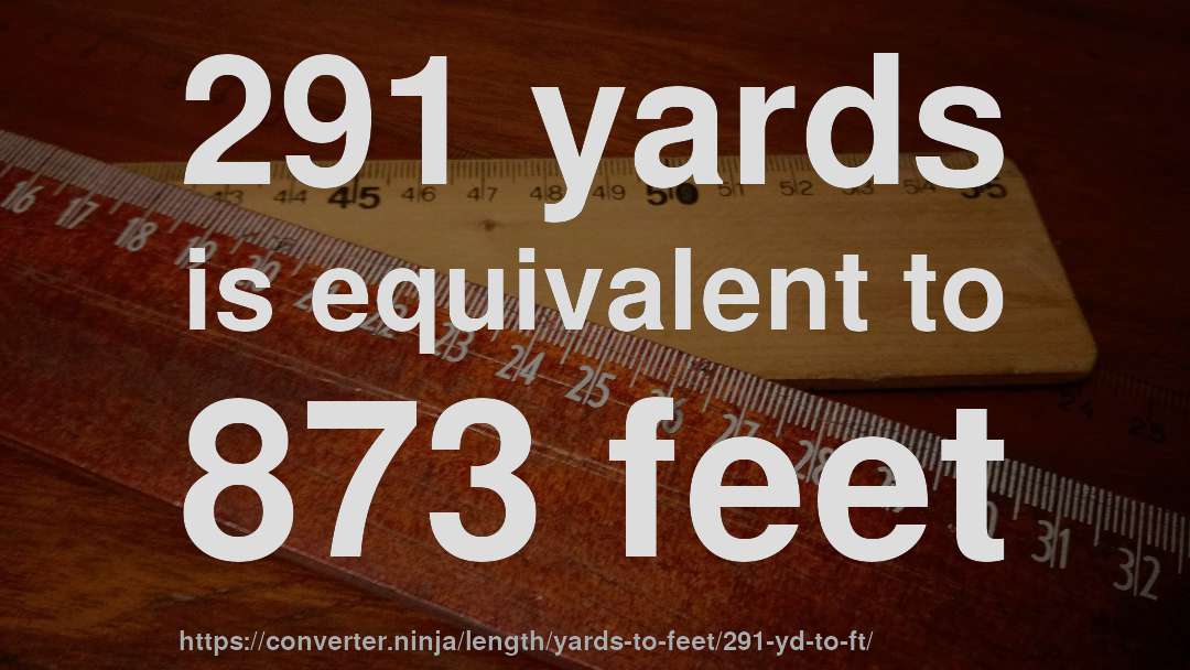 291 yards is equivalent to 873 feet