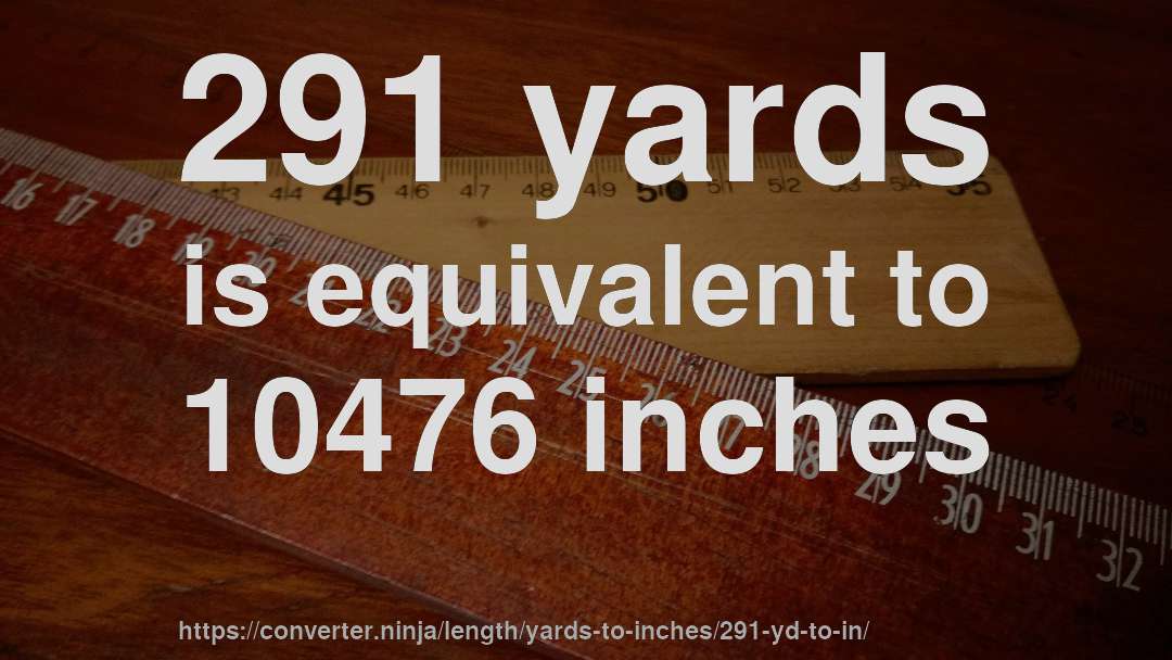 291 yards is equivalent to 10476 inches