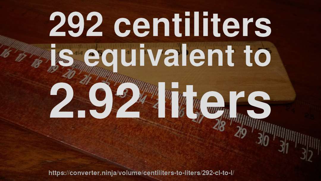 292 centiliters is equivalent to 2.92 liters