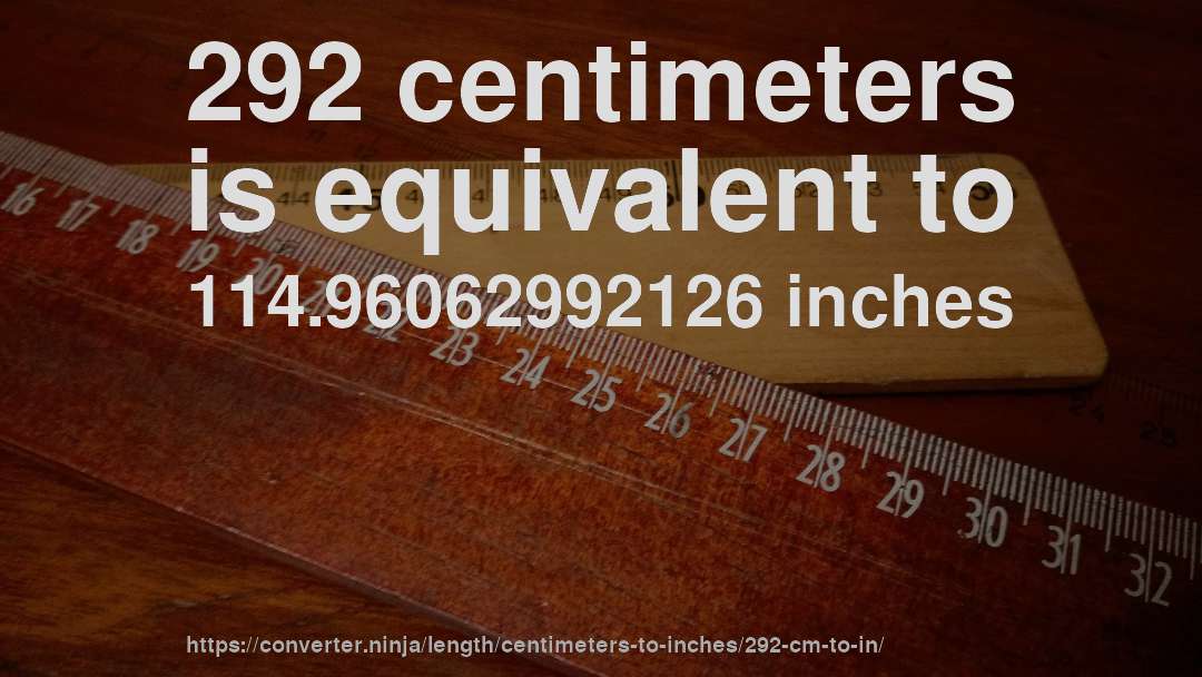 292 centimeters is equivalent to 114.96062992126 inches