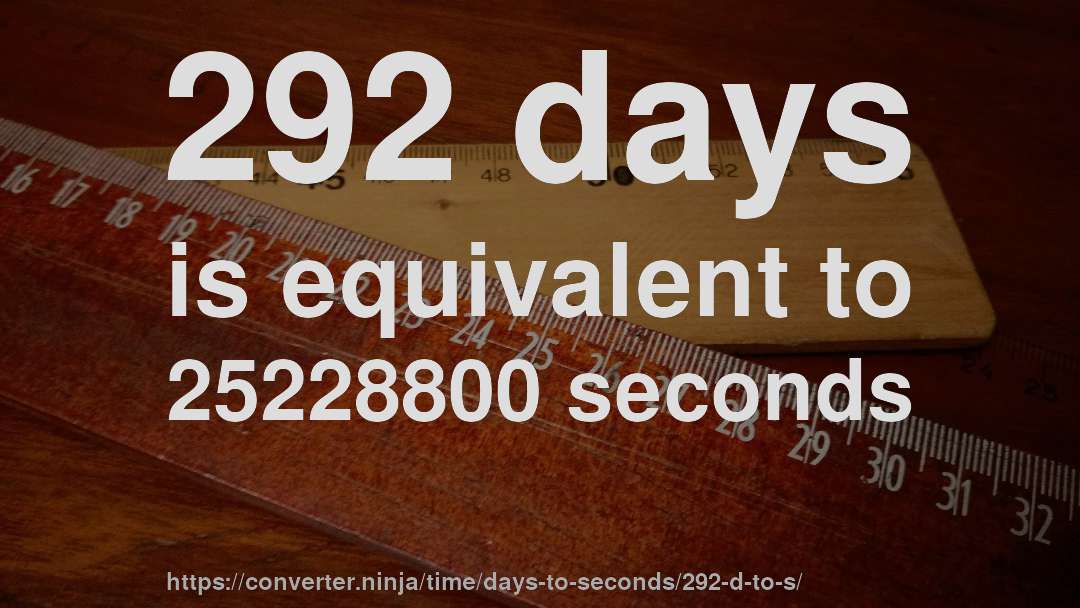 292 days is equivalent to 25228800 seconds