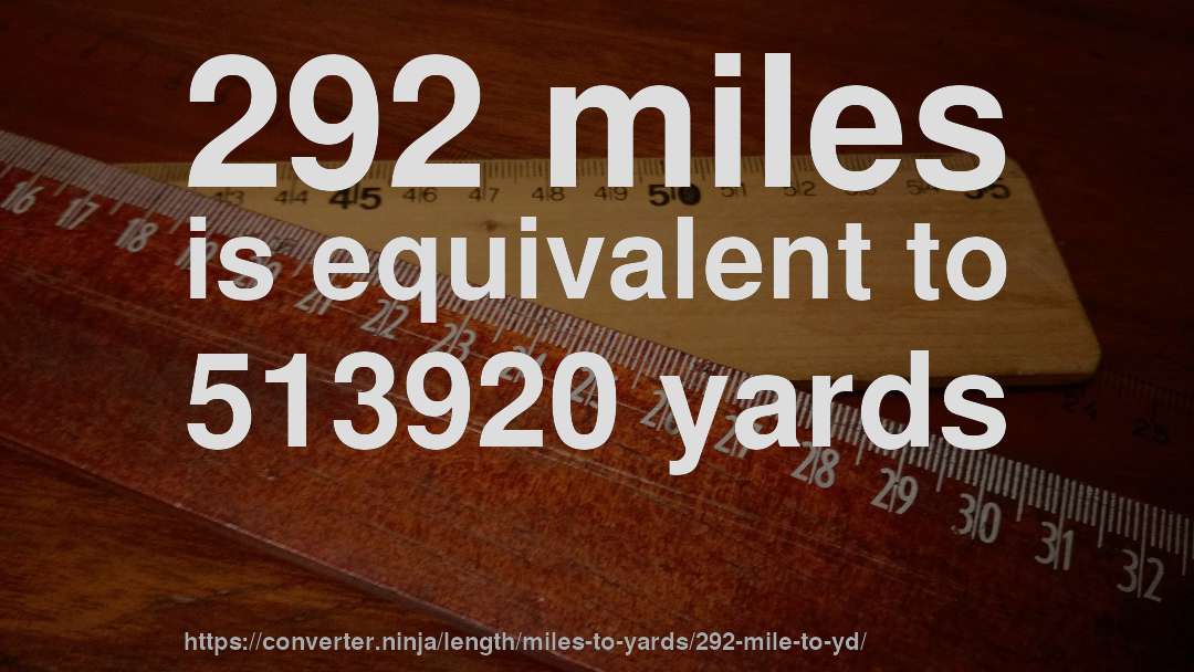 292 miles is equivalent to 513920 yards