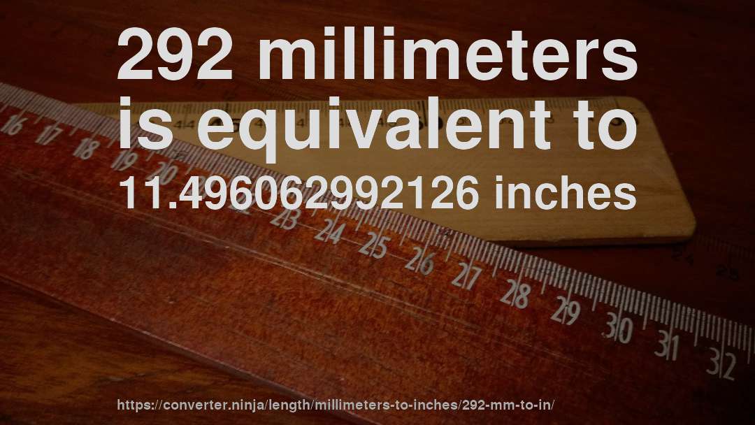 292 millimeters is equivalent to 11.496062992126 inches