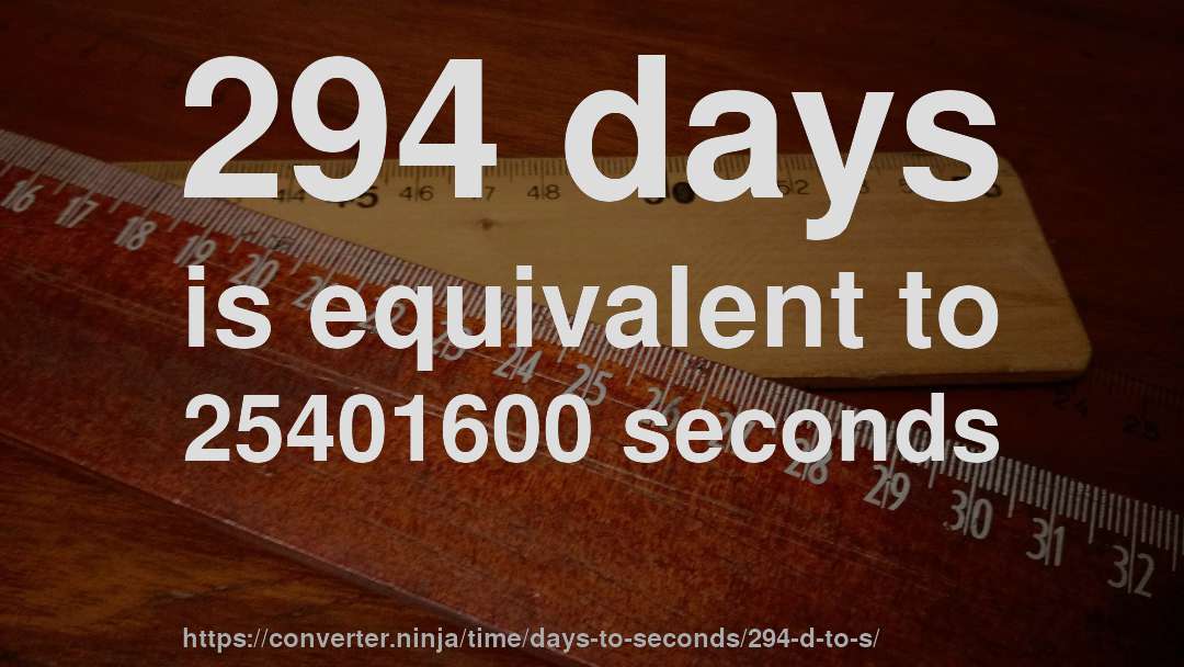 294 days is equivalent to 25401600 seconds