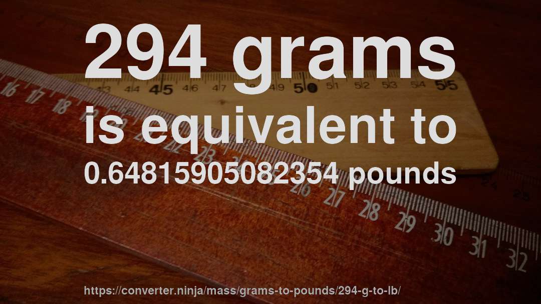 294 grams is equivalent to 0.64815905082354 pounds
