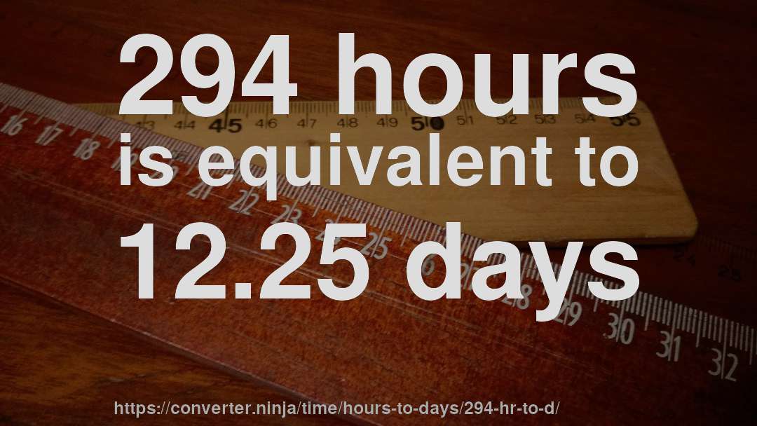 294 hours is equivalent to 12.25 days