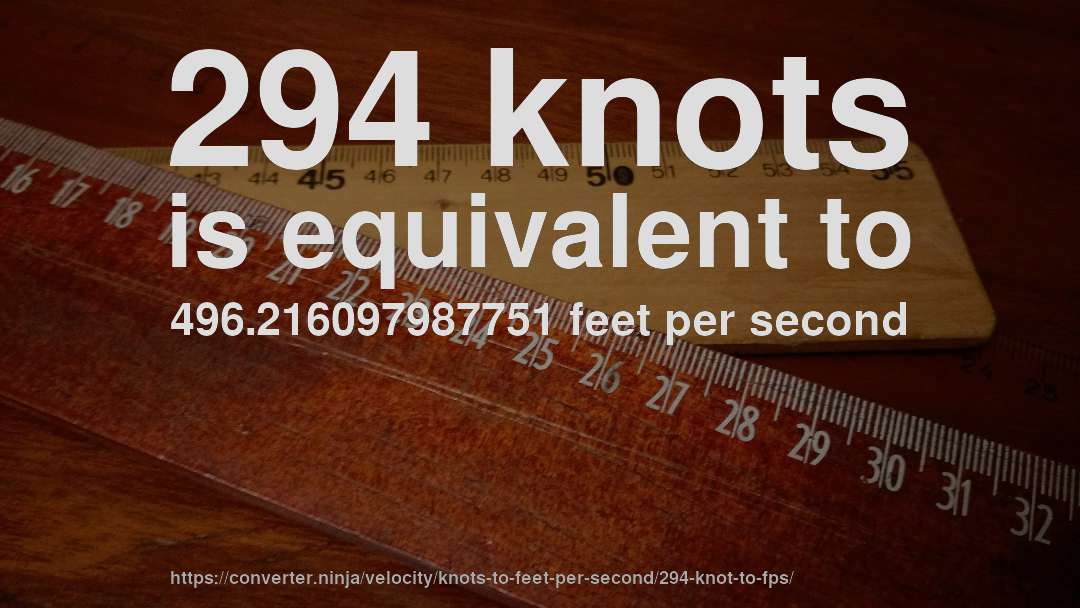 294 knots is equivalent to 496.216097987751 feet per second