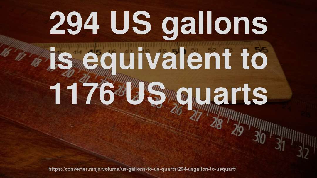 294 US gallons is equivalent to 1176 US quarts