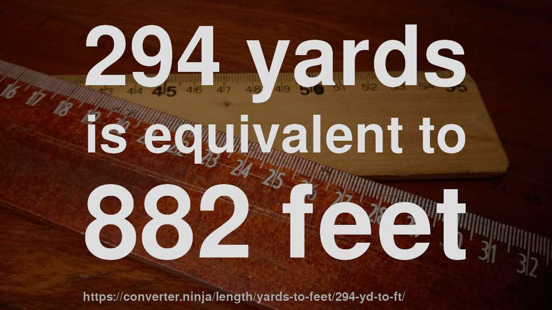 294 yards is equivalent to 882 feet