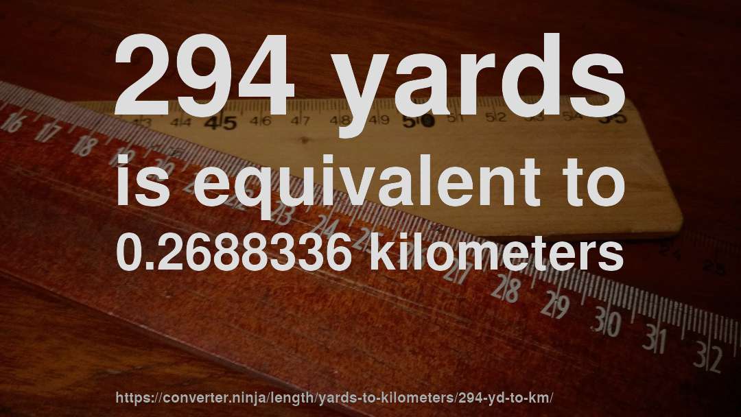 294 yards is equivalent to 0.2688336 kilometers
