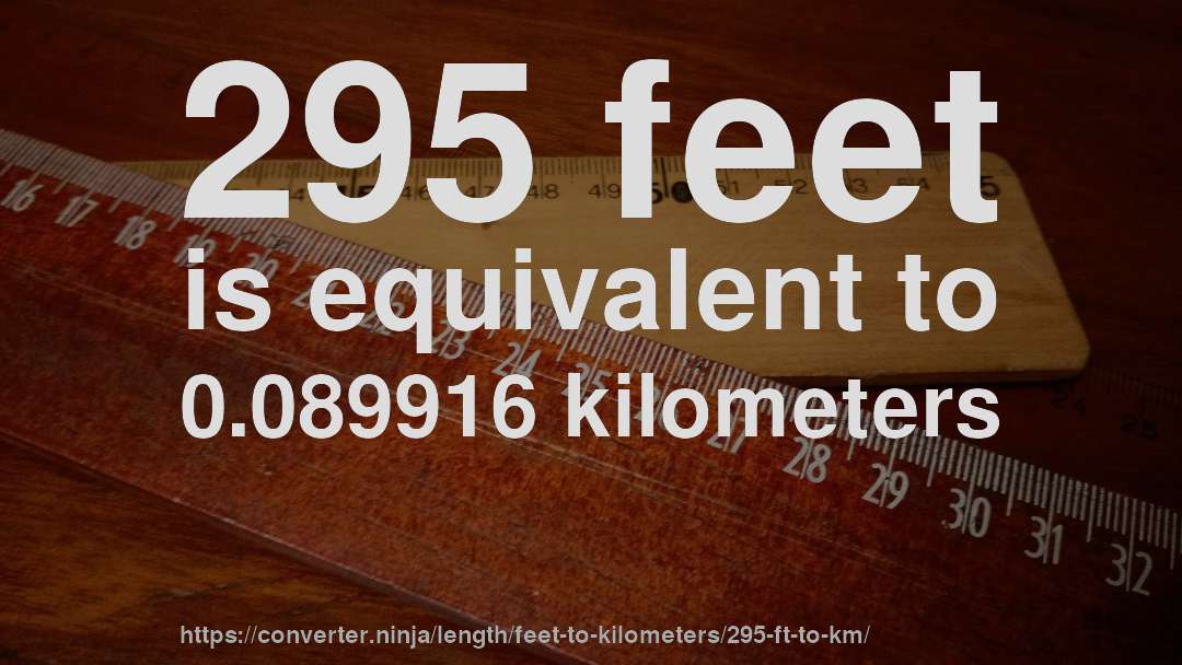 295 feet is equivalent to 0.089916 kilometers